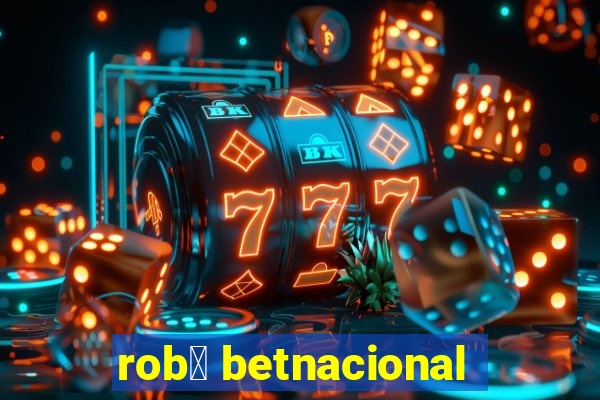 rob么 betnacional