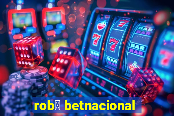 rob么 betnacional