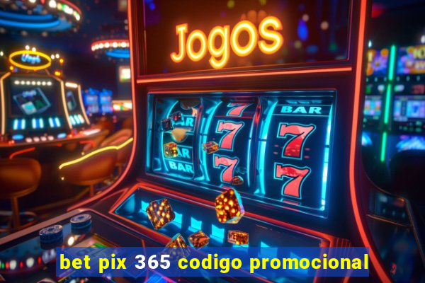 bet pix 365 codigo promocional