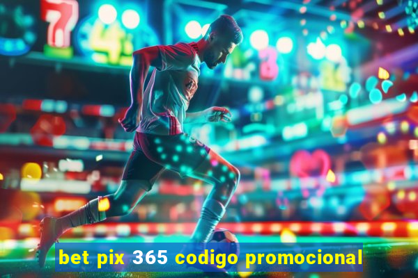 bet pix 365 codigo promocional