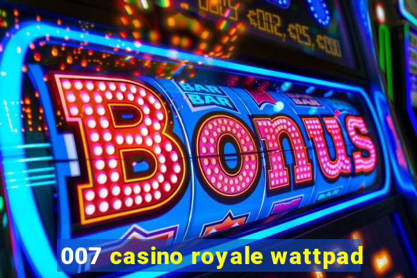 007 casino royale wattpad