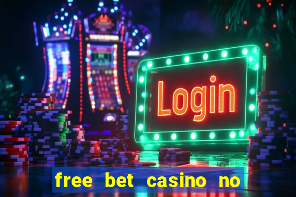 free bet casino no deposit required