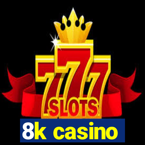 8k casino