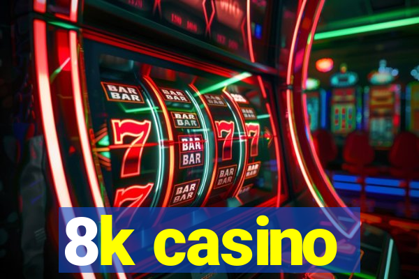 8k casino