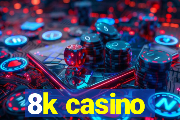 8k casino