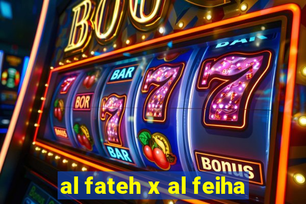 al fateh x al feiha