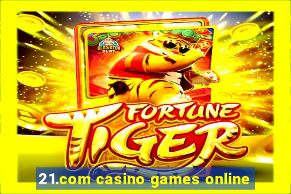 21.com casino games online