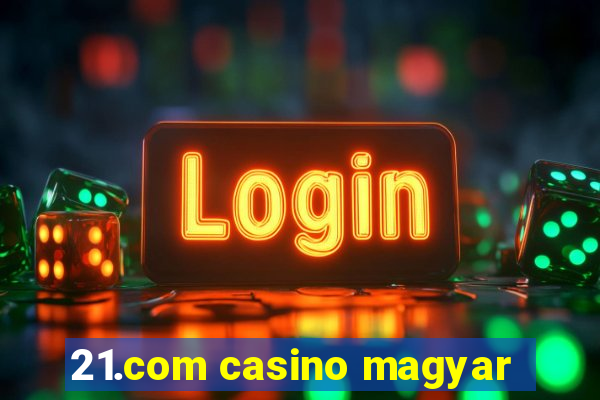 21.com casino magyar