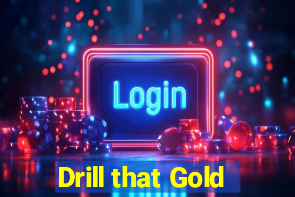 Drill that Gold