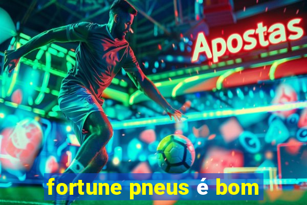 fortune pneus é bom