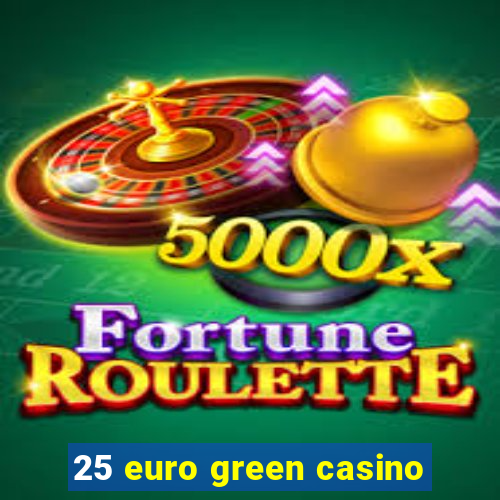 25 euro green casino