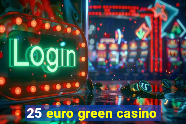 25 euro green casino