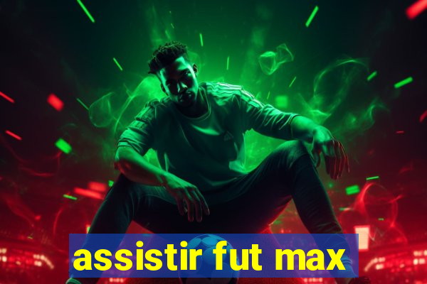 assistir fut max