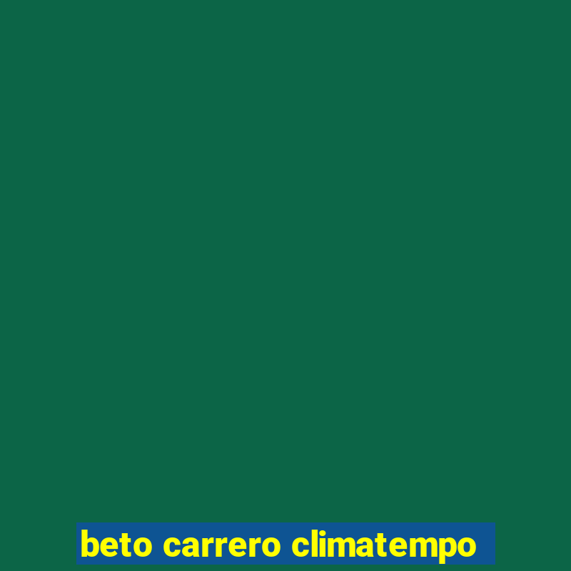 beto carrero climatempo