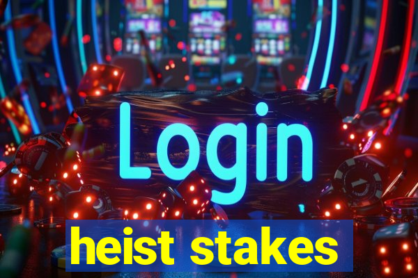 heist stakes