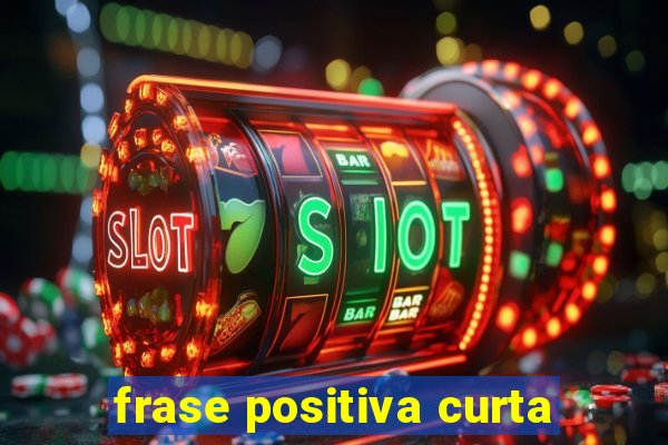 frase positiva curta