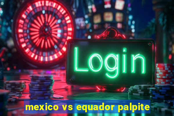 mexico vs equador palpite