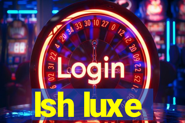 lsh luxe