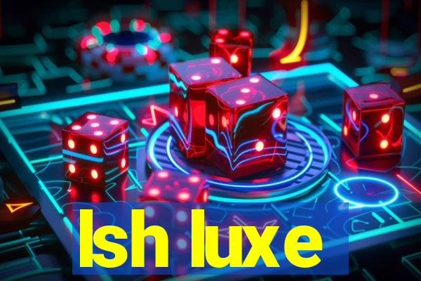 lsh luxe