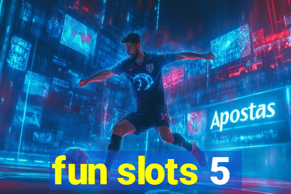 fun slots 5