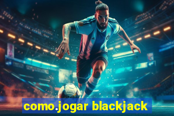 como.jogar blackjack