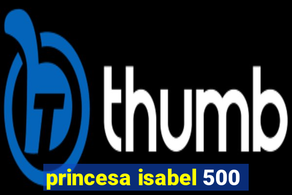 princesa isabel 500