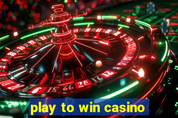 play to win casino