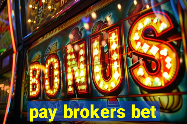 pay brokers bet