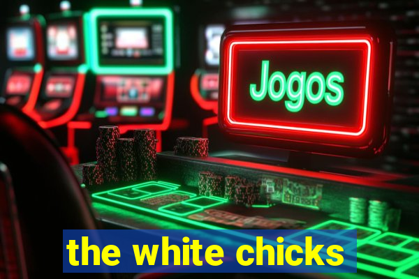 the white chicks