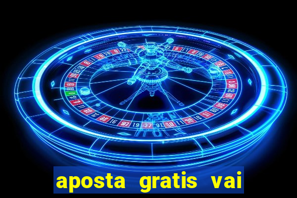 aposta gratis vai de bet