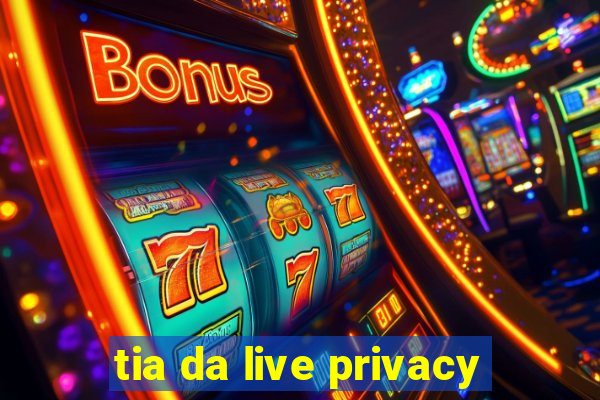 tia da live privacy