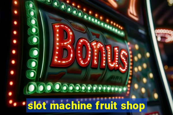 slot machine fruit shop