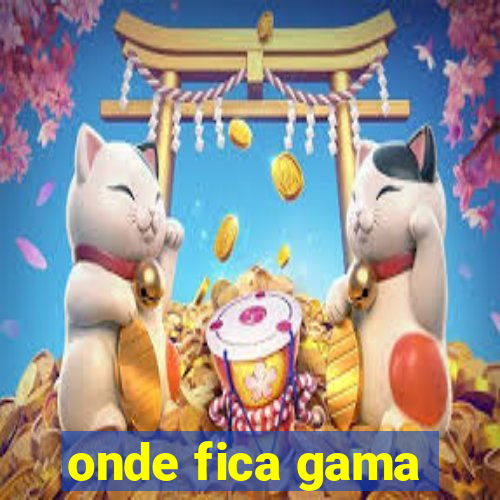 onde fica gama