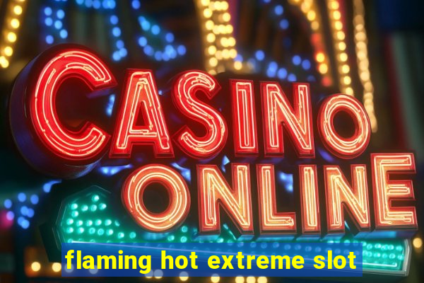 flaming hot extreme slot