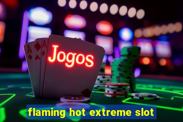 flaming hot extreme slot