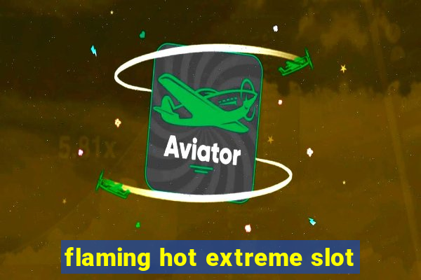 flaming hot extreme slot