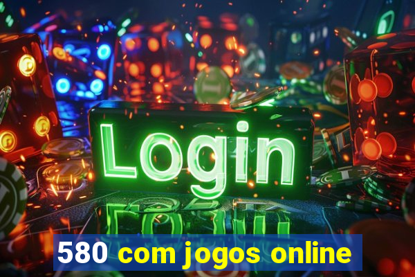 580 com jogos online