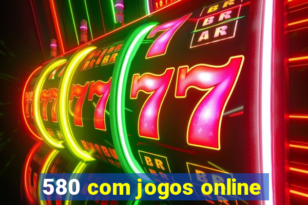 580 com jogos online