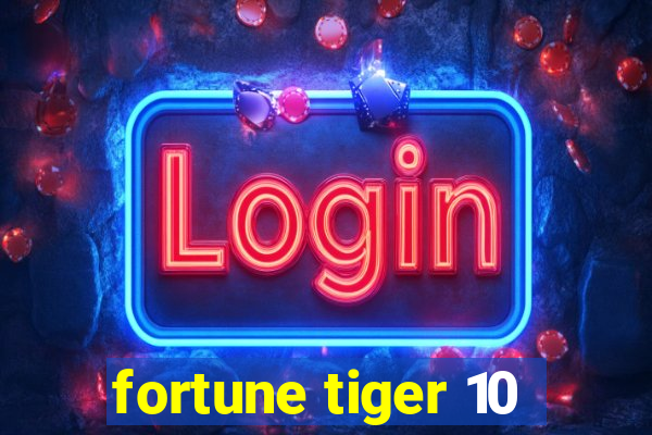 fortune tiger 10