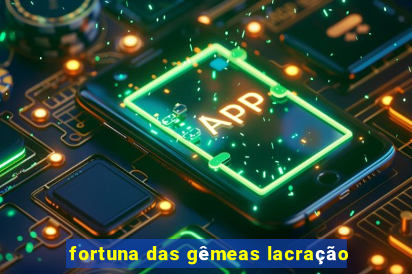 fortuna das gêmeas lacração