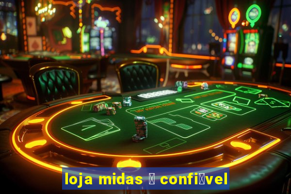 loja midas 茅 confi谩vel