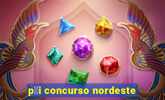 p莽i concurso nordeste