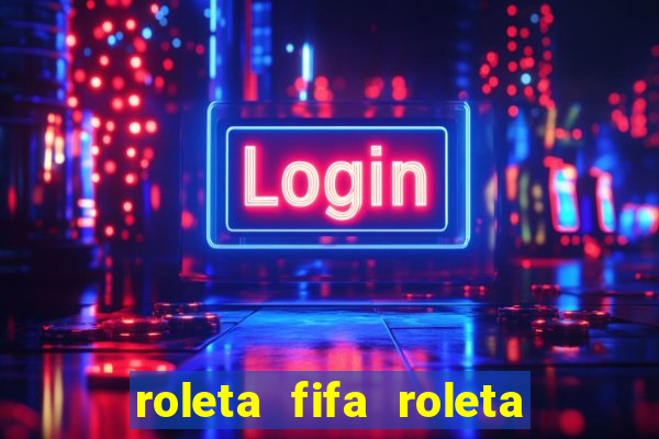 roleta fifa roleta times fifa 22