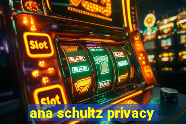 ana schultz privacy