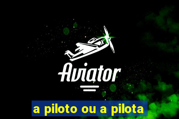 a piloto ou a pilota