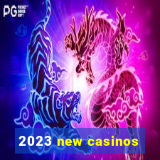 2023 new casinos