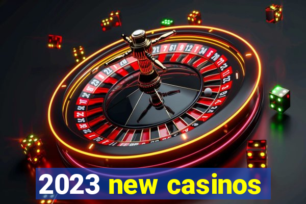 2023 new casinos