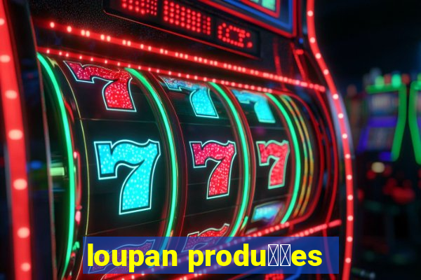 loupan produ莽玫es