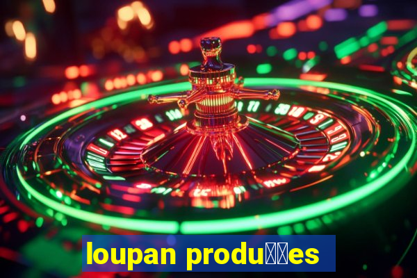 loupan produ莽玫es