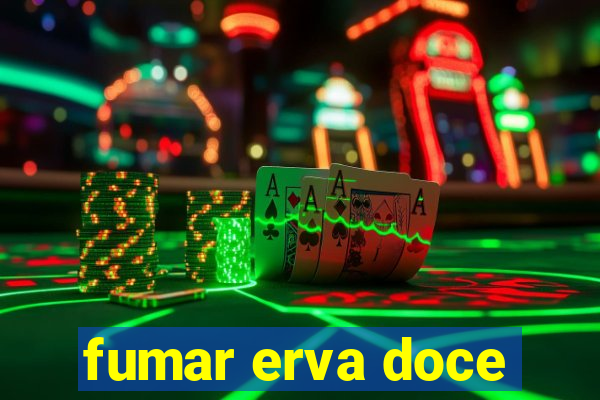 fumar erva doce